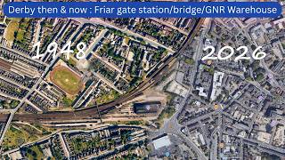 Derby then and now : Friargate bridge, Station, GNR Warehouse vertical aerial photos 1948 to 2026
