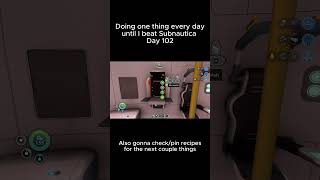 Subnautica - One Thing Every Day - Day 102