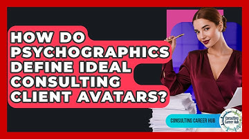 How Do Psychographics Define Ideal Consulting Client Avatars? - Consulting Career Hub