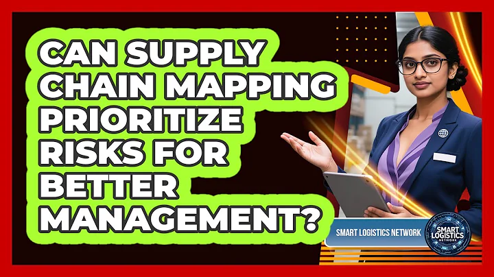 Can Supply Chain Mapping Prioritize Risks For Better Management? - Smart Logistics Network