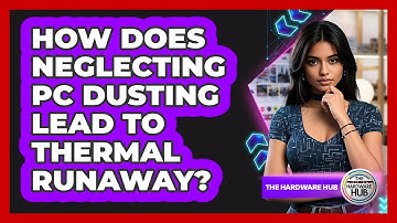 How Does Neglecting PC Dusting Lead To Thermal Runaway? - The Hardware Hub