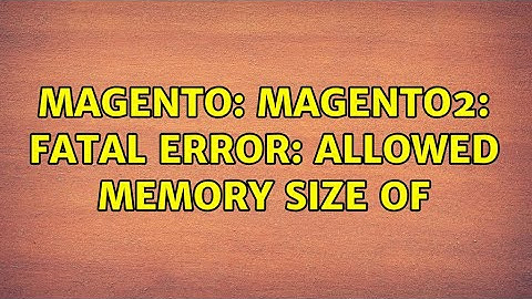 Magento: Magento2: Fatal error: Allowed memory size of
