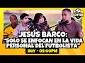 JESÚS BARCO: “SOLO SE ENFOCAN EN LA VIDA PERSONAL DEL FUTBOLISTA” | TE PONGO AL CENTRO