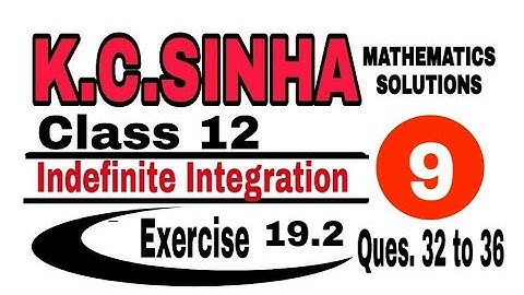 Class 12 || K.C.SINHA || Indefinite Integrals||Exercise 19.2|| Mathematics|| Ques.32 to 36||