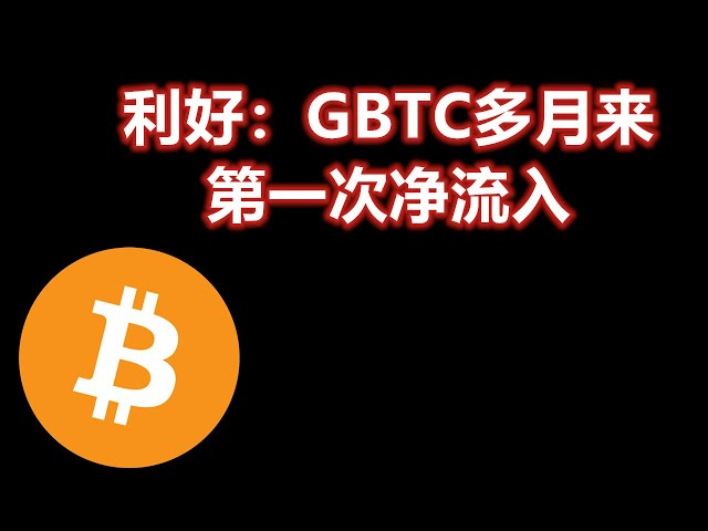 比特币利好：GBTC多月来第一次净流入 BTC/ETH/DOGE