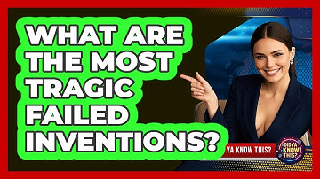 What Are The Most Tragic Failed Inventions? - Did Ya Know This