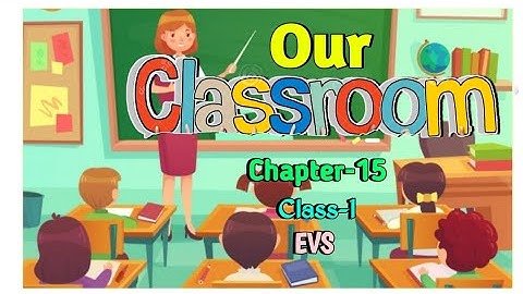 Our Classroom Class 1 EVS (Looking Around) Chapter-15 fully solved exercise