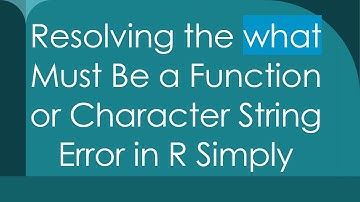 Resolving the what Must Be a Function or Character String Error in R Simply