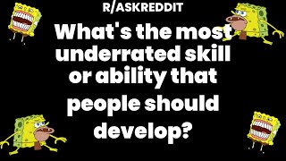 What's the most underrated skill or ability that people should develop?