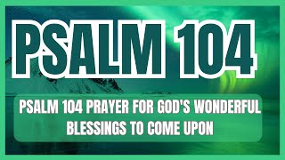 PSALM 104 PRAYER FOR GOD'S WONDERFUL BLESSINGS TO COME UPON