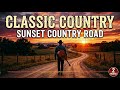 Classic Country Music Sunset Road 🌄 Best Old Country Songs for Relaxing Drive