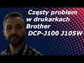 BROTHER DCP-J100 🖨️ Częsty problem (dotyczy również DCP-J105 i innych)