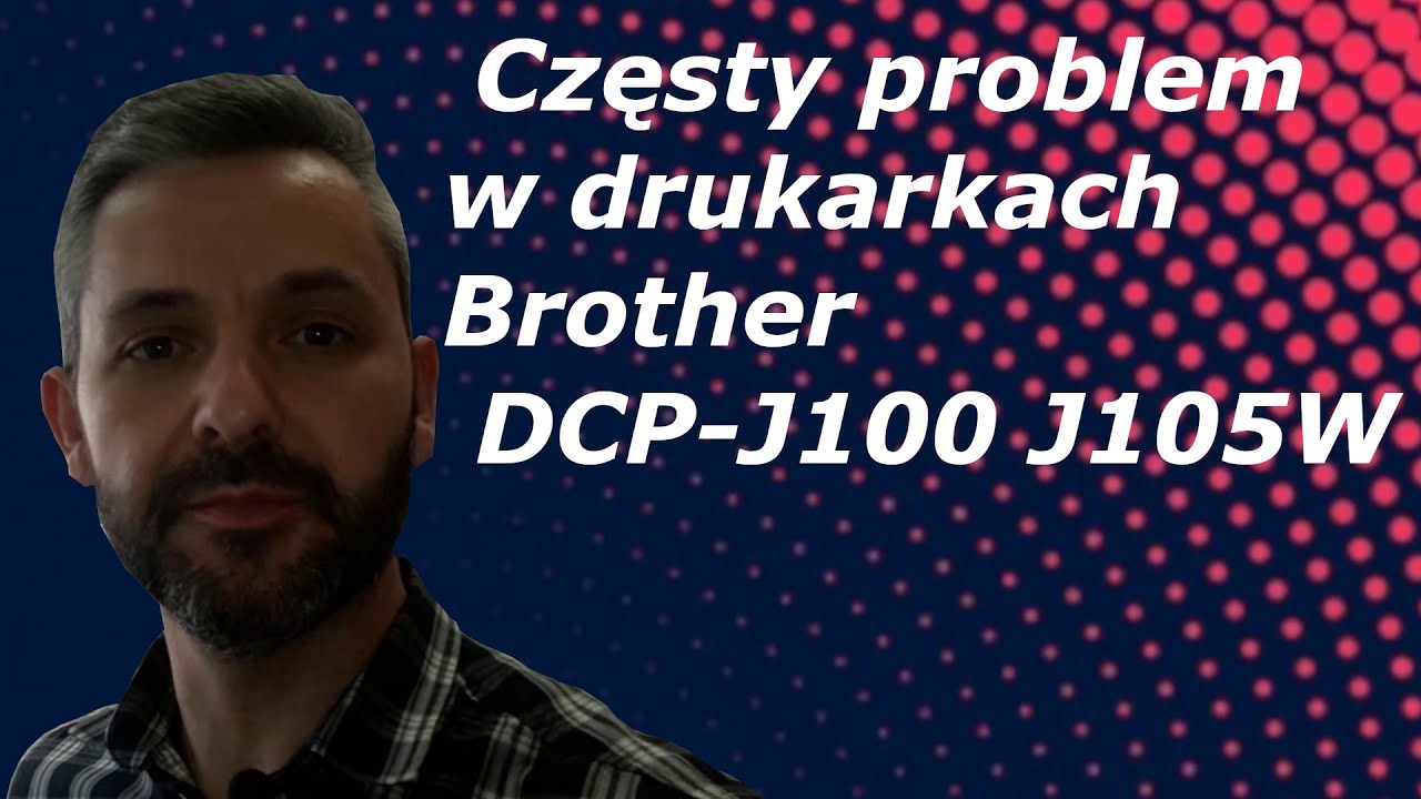 BROTHER DCP-J100 🖨️ Częsty problem... (dotyczy również DCP-J105 i innych)
