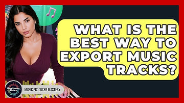 What Is The Best Way To Export Music Tracks? - Music Producer Mastery