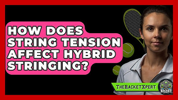 How Does String Tension Affect Hybrid Stringing? - The Racket Xpert