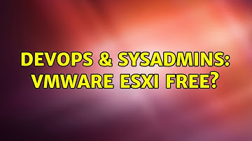 DevOps & SysAdmins: VMWare ESXi free? (3 Solutions!!)