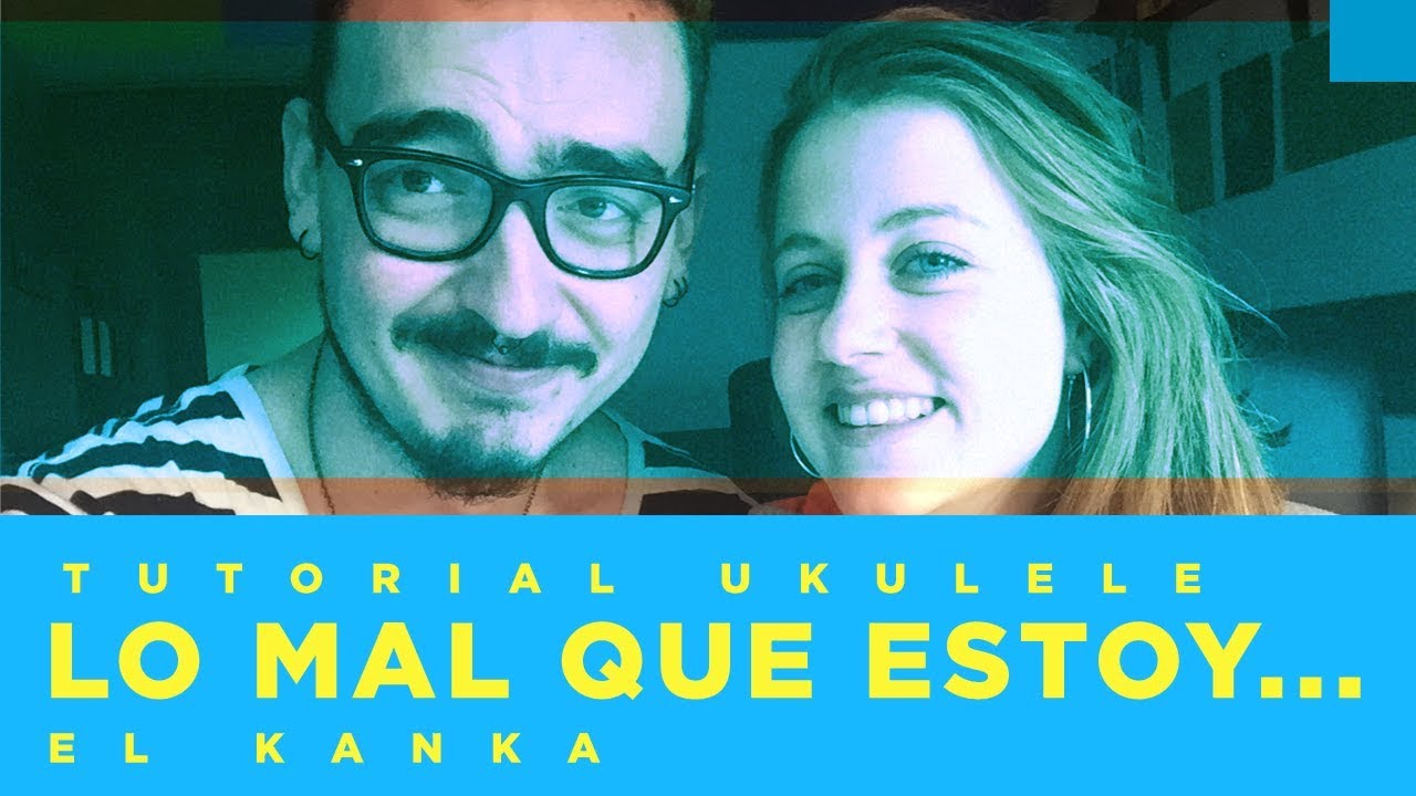 Tutorial Ukulele - Lo mal que estoy y lo poco que me quejo - El Kanka