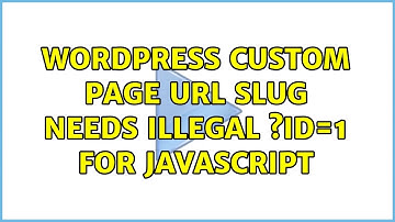 Wordpress: custom page url slug needs illegal ?id=1 for javascript (2 Solutions!!)