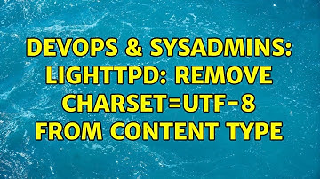 DevOps & SysAdmins: lighttpd: remove charset=UTF-8 from content type (2 Solutions!!)