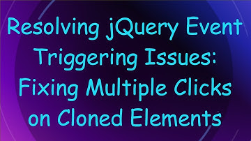 Resolving jQuery Event Triggering Issues: Fixing Multiple Clicks on Cloned Elements