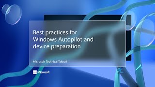 Best practices for Windows Autopilot and device preparation – Microsoft Technical Takeoff