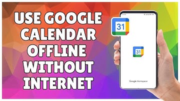 How to Use Google Calendar Offline Without Internet