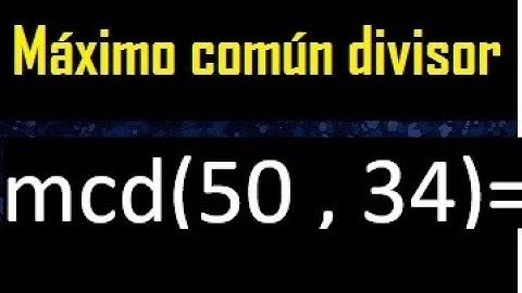mcd 50 y 34 , maximo comun divisor , como se halla , ejemplos