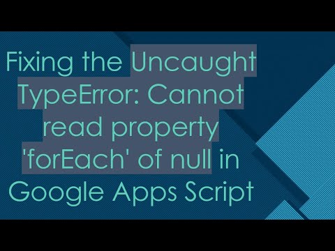 Fixing the Uncaught TypeError: Cannot read property 'forEach' of null in Google Apps Script