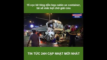 Cabin xe container bị dồn ép bởi 15 cọc bê tông, tài xế mắc kẹt chờ giải cứu