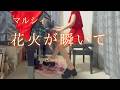 【マルシィ】「花火が瞬いて」(Short ver) を弾いてみました。