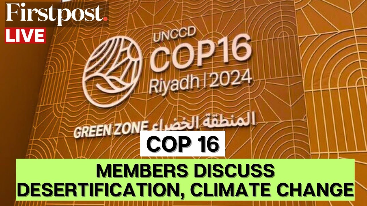 COP16 LIVE Updates: Riyadh Hosts COP16 as Members seek Solution to ...