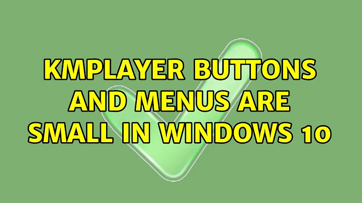 KMPlayer buttons and menus are small in windows 10 (2 Solutions!!)