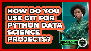 How Do You Use Git For Python Data Science Projects? - AI and Machine Learning Explained