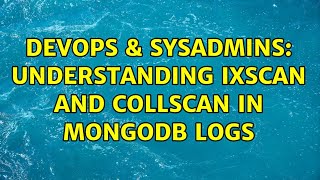 DevOps & SysAdmins: Understanding IXSCAN and COLLSCAN in MongoDB logs Net Worth