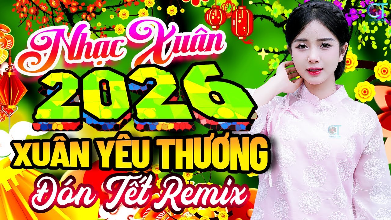 Xuân Yêu Thương Remix✨ Liên Khúc Nhạc Xuân 2026 Hay Nhất | Nhạc Tết Chào Xuân Bính Ngọ 2026