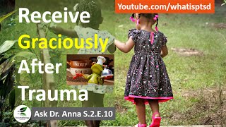 Receive graciously after trauma.  Ask Dr Anna S.2 E.10