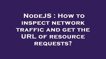 NodeJS : How to inspect network traffic and get the URL of resource requests?