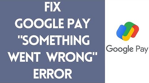 How To Fix Google Pay "Something went wrong" Error on Android (2022)