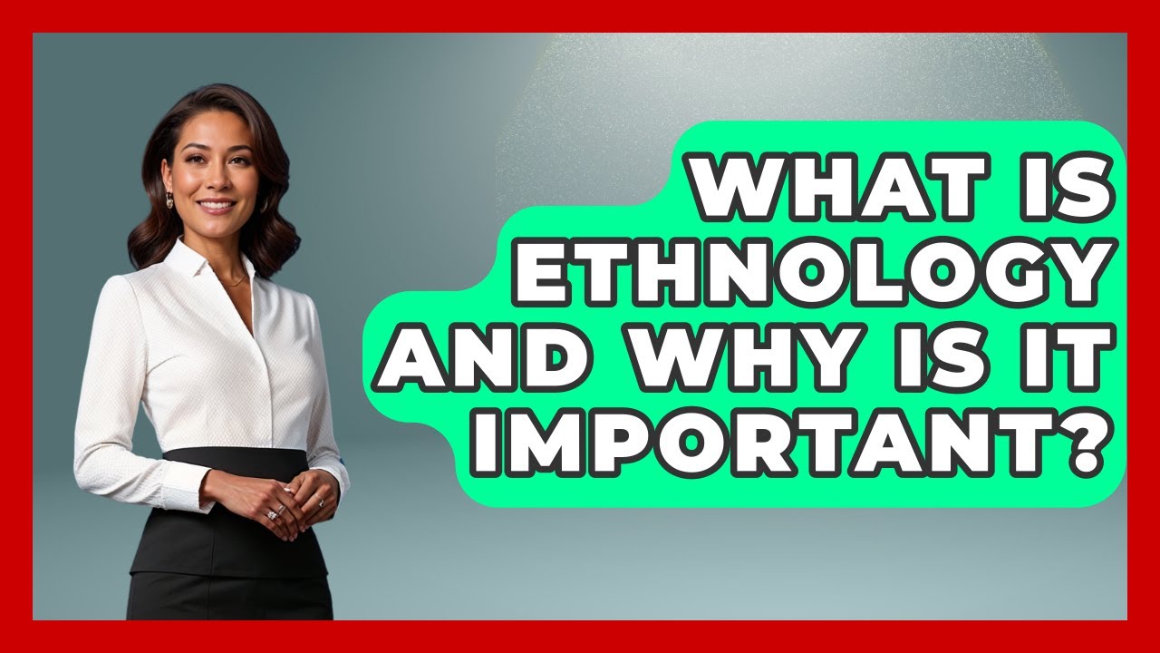 What Is Ethnology And Why Is It Important? - Exploring Southeast Asia