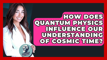 How Does Quantum Physics Influence Our Understanding Of Cosmic Time? - Philosophy Beyond