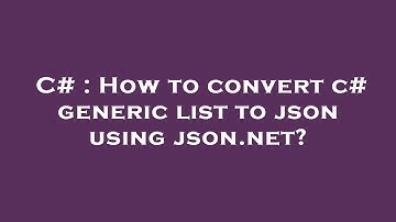 C# : How to convert c# generic list to json using json.net?