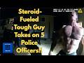 1 Man vs 5 Cops: Steroid Fueled Tough Guy Takes on 5 Police Officers!