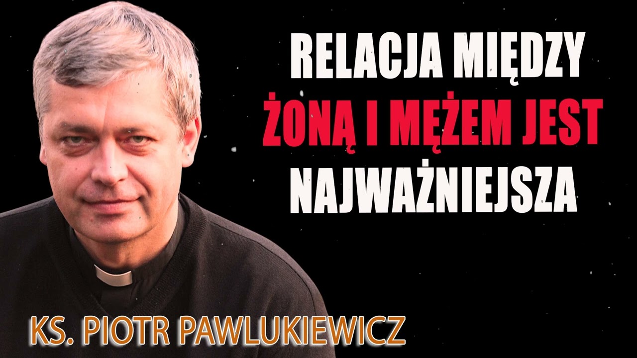 Relacja między żoną i mężem jest najważniejsza - Ks. Piotr Pawlukiewicz