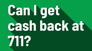Can I get cash back at 711?