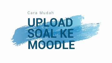 Tutorial Cara Cepat dan Mudah Upload Soal Ke Moodle