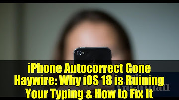 iPhone Autocorrect Gone Haywire: Why iOS 18 is Ruining Your Typing & How to Fix It