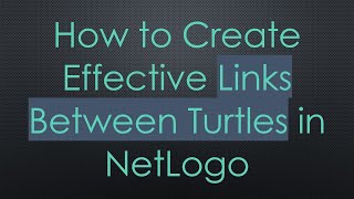 How to Create Effective Links Between Turtles in NetLogo