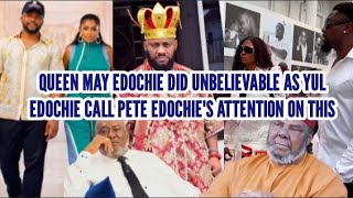 QUEEN MAY EDOCHIE DID UNBELIEVABLE AS YUL EDOCHIE CALL PETE EDOCHIE'S ATTENTION ON THIS