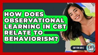 How Does Observational Learning In CBT Relate To Behaviorism? - CBT for Gen Z