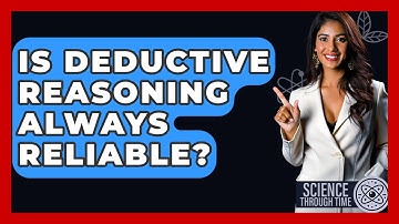 Is Deductive Reasoning Always Reliable? - Science Through Time
